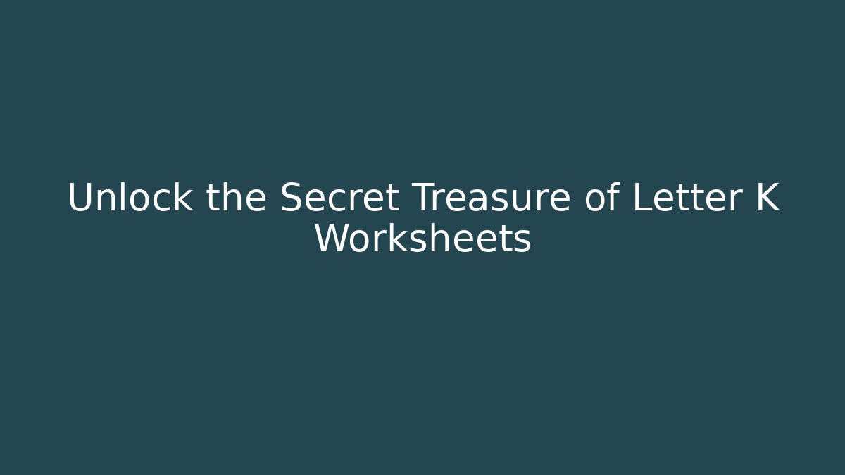 Unlock the Secret Treasure of Letter K Worksheets