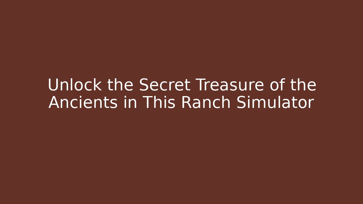 Unlock the Secret Treasure of the Ancients in This Ranch Simulator - Vintage E-Juice