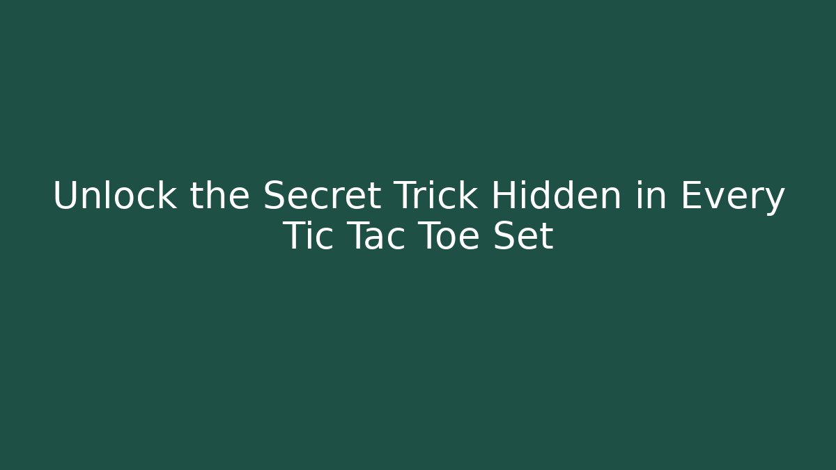 Unlock the Secret Trick Hidden in Every Tic Tac Toe Set