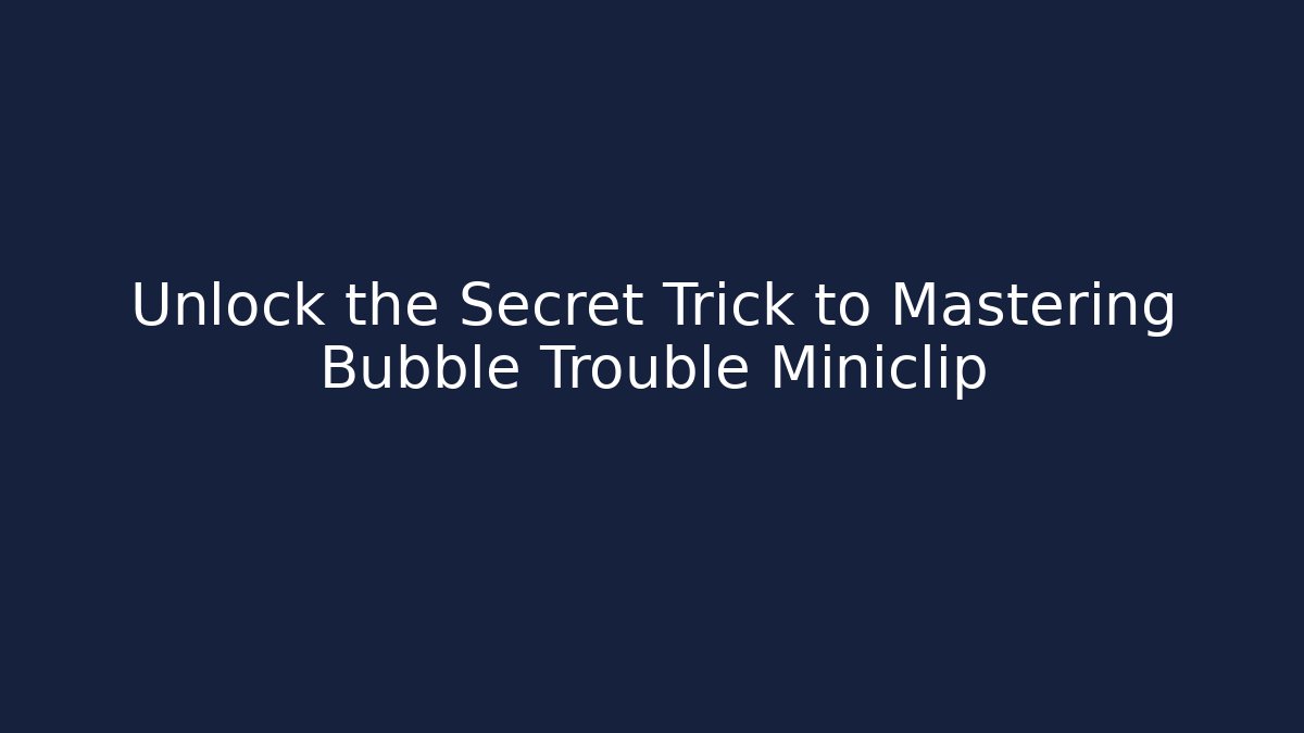 Unlock the Secret Trick to Mastering Bubble Trouble Miniclip