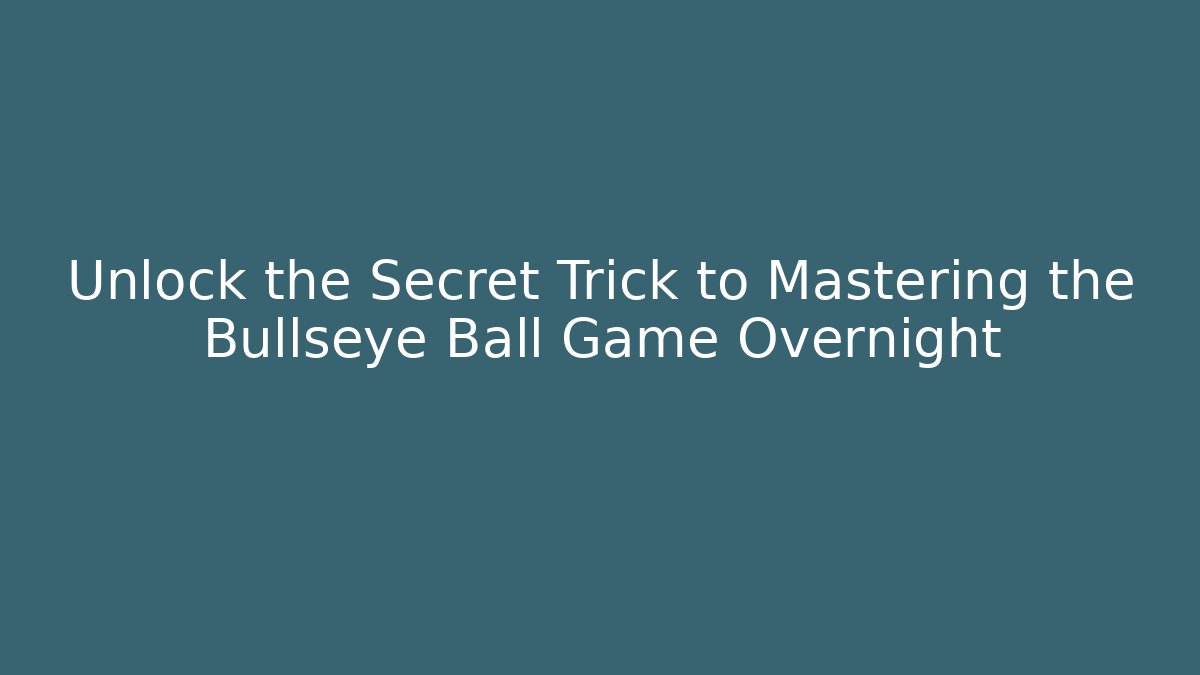 Unlock the Secret Trick to Mastering the Bullseye Ball Game Overnight - Vintage E-Juice