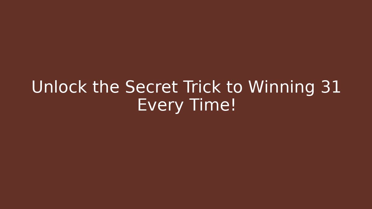 Unlock the Secret Trick to Winning 31 Every Time!