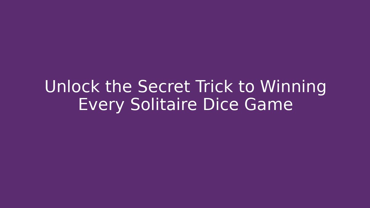Unlock the Secret Trick to Winning Every Solitaire Dice Game