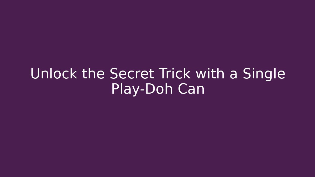 Unlock the Secret Trick with a Single Play-Doh Can