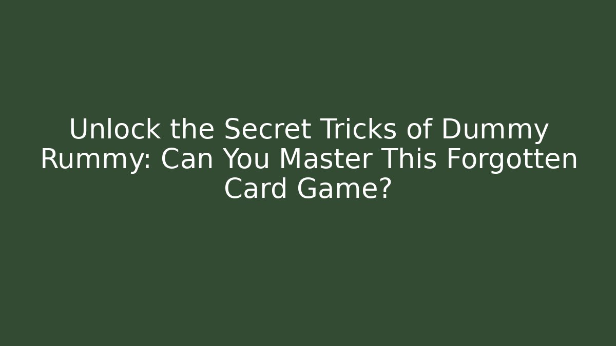 Unlock the Secret Tricks of Dummy Rummy: Can You Master This Forgotten Card Game?