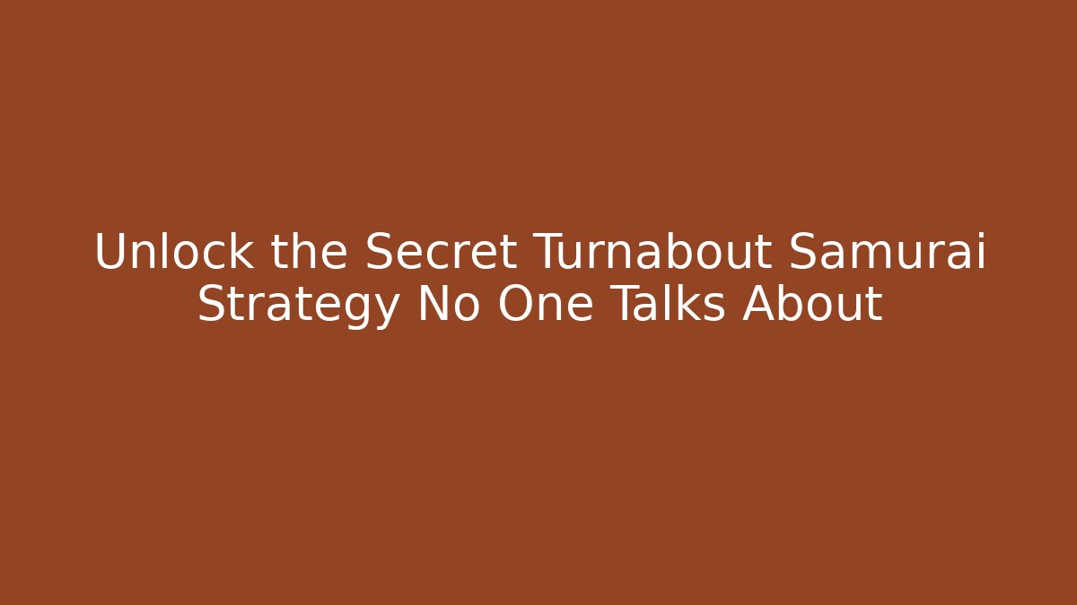 Unlock the Secret Turnabout Samurai Strategy No One Talks About