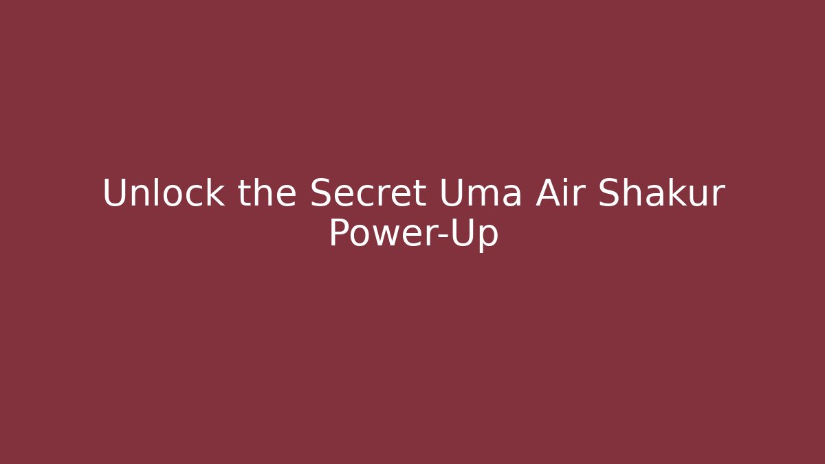 Unlock the Secret Uma Air Shakur Power-Up