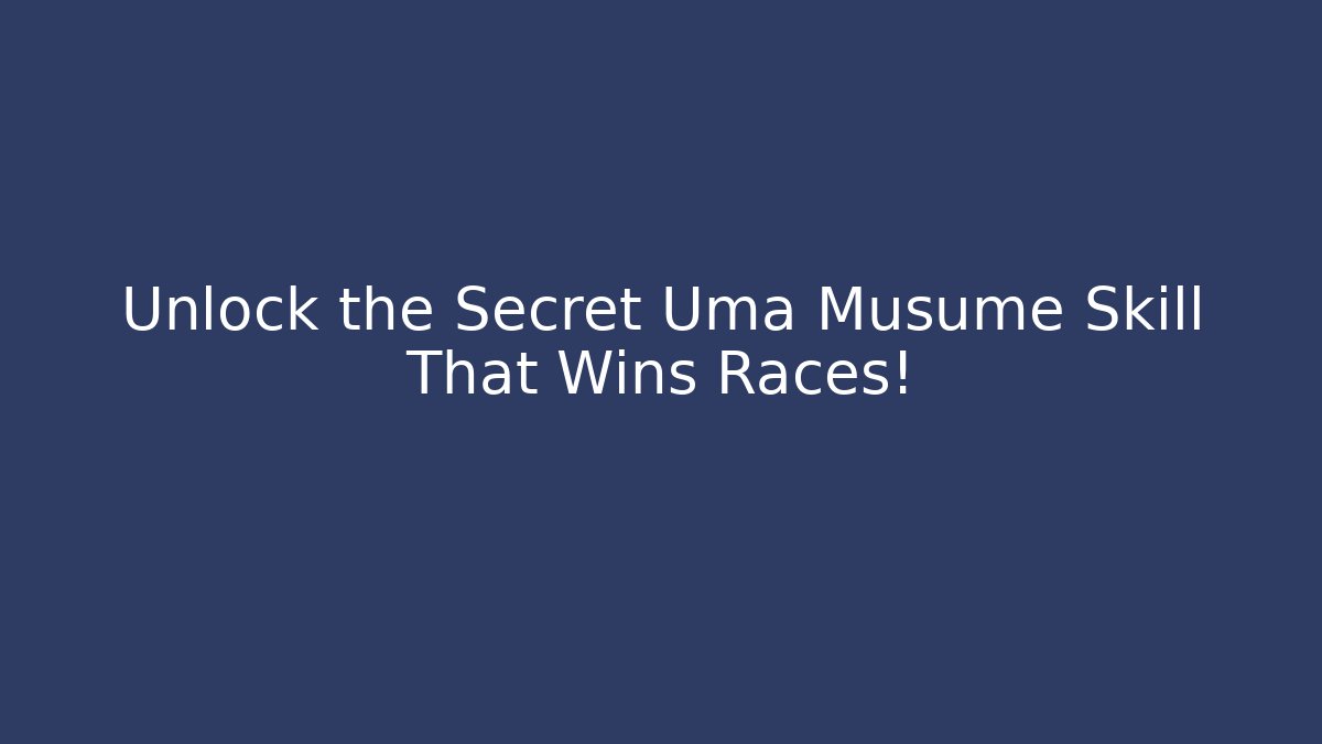 Unlock the Secret Uma Musume Skill That Wins Races!