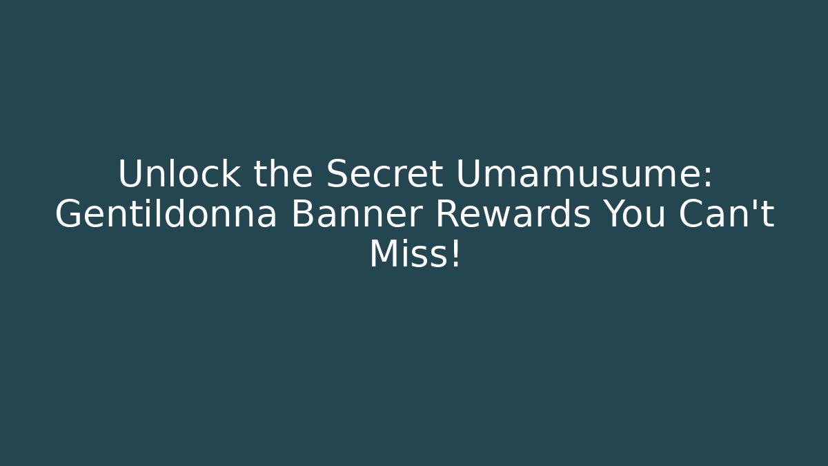 Unlock the Secret Umamusume: Gentildonna Banner Rewards You Can't Miss!