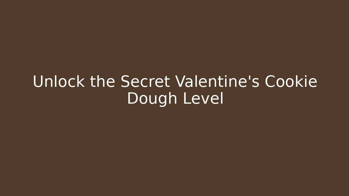 Unlock the Secret Valentine's Cookie Dough Level