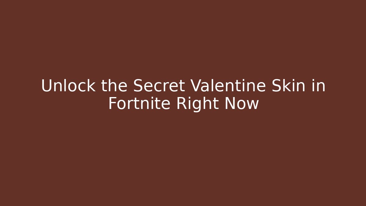 Unlock the Secret Valentine Skin in Fortnite Right Now