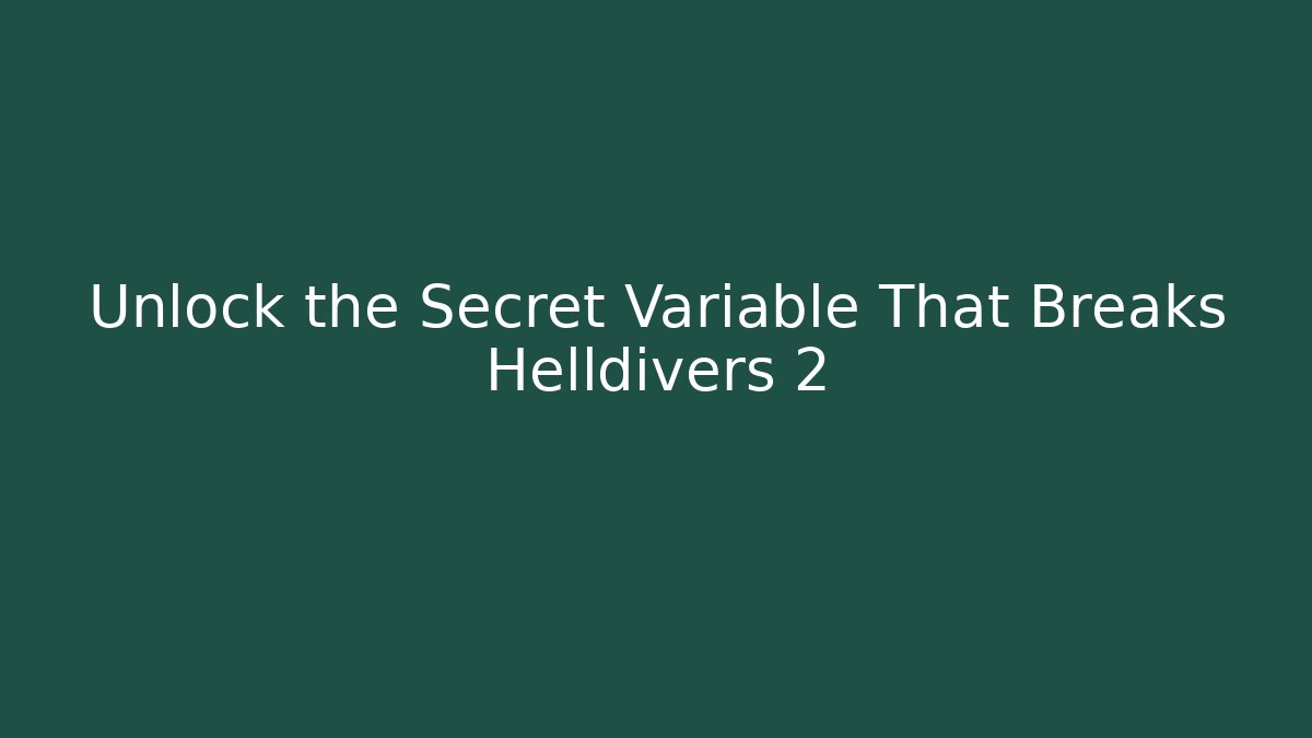 Unlock the Secret Variable That Breaks Helldivers 2
