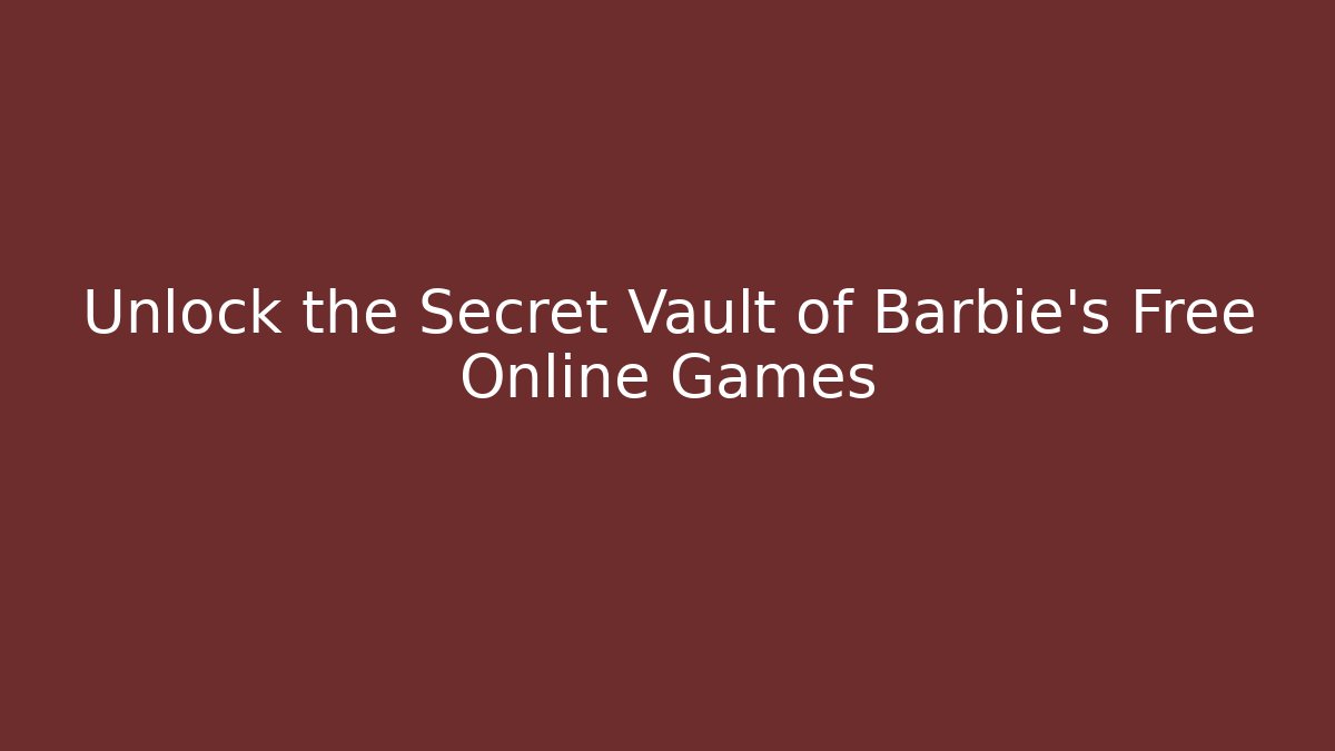 Unlock the Secret Vault of Barbie's Free Online Games