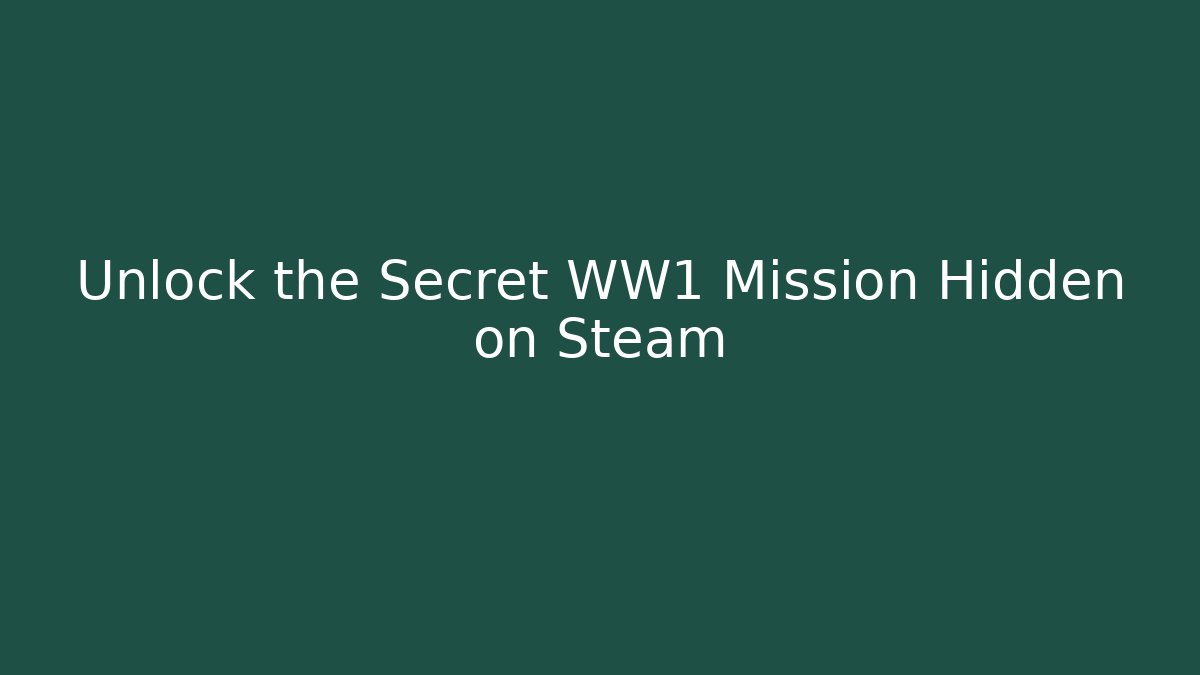 Unlock the Secret WW1 Mission Hidden on Steam