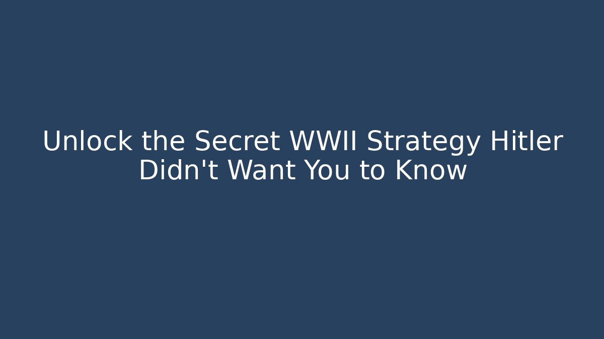 Unlock the Secret WWII Strategy Hitler Didn't Want You to Know