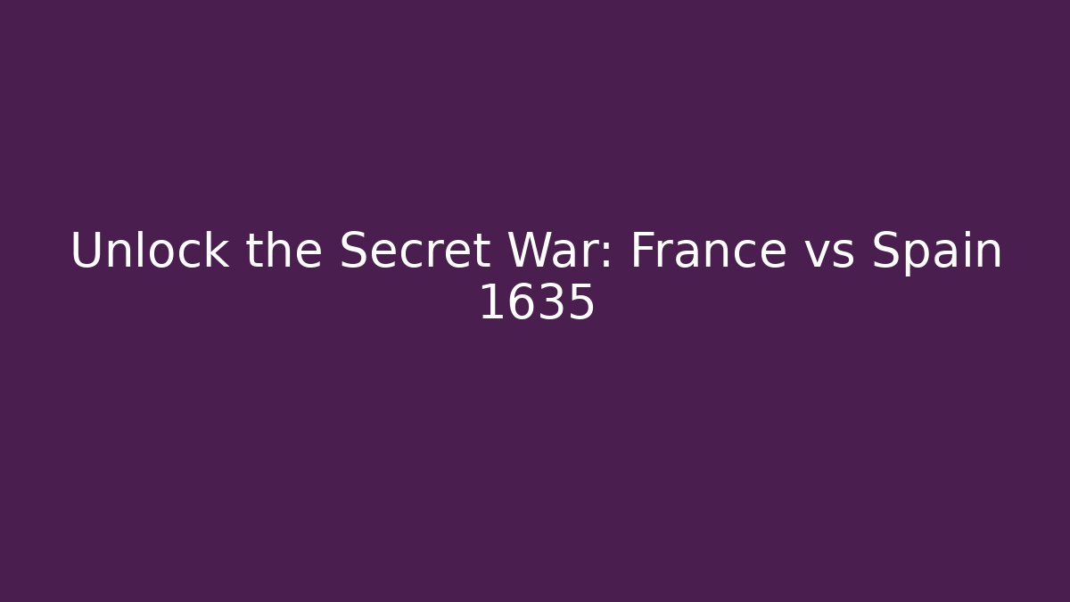 Unlock the Secret War: France vs Spain 1635