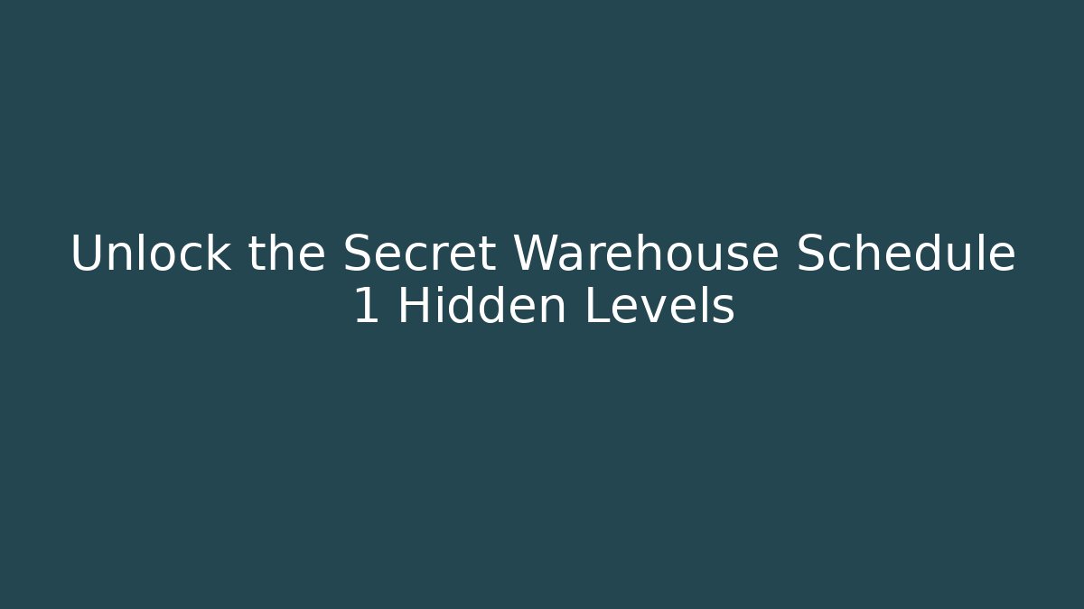 Unlock the Secret Warehouse Schedule 1 Hidden Levels