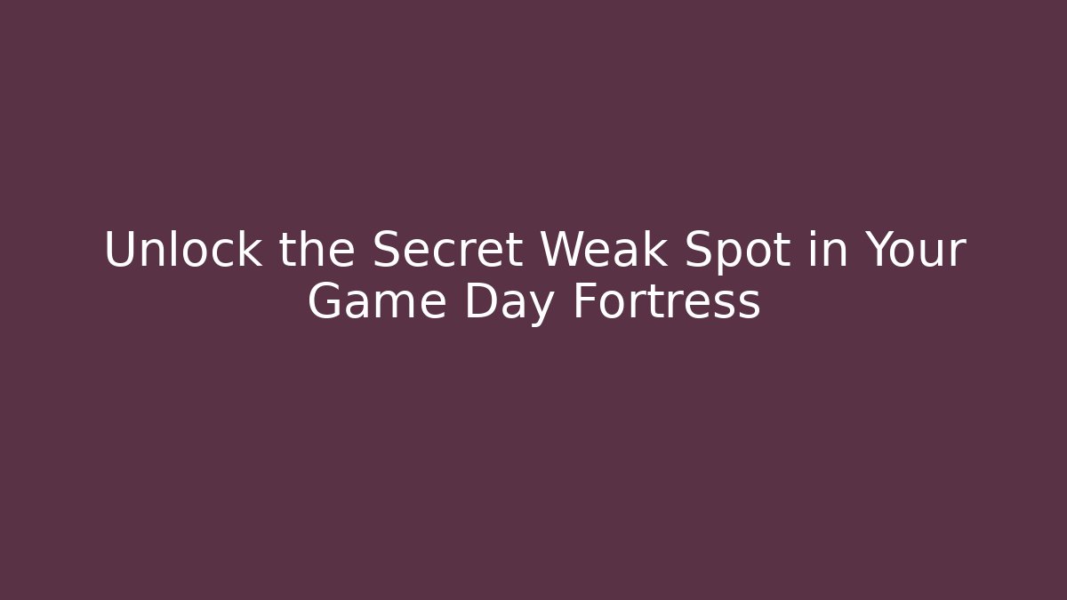 Unlock the Secret Weak Spot in Your Game Day Fortress