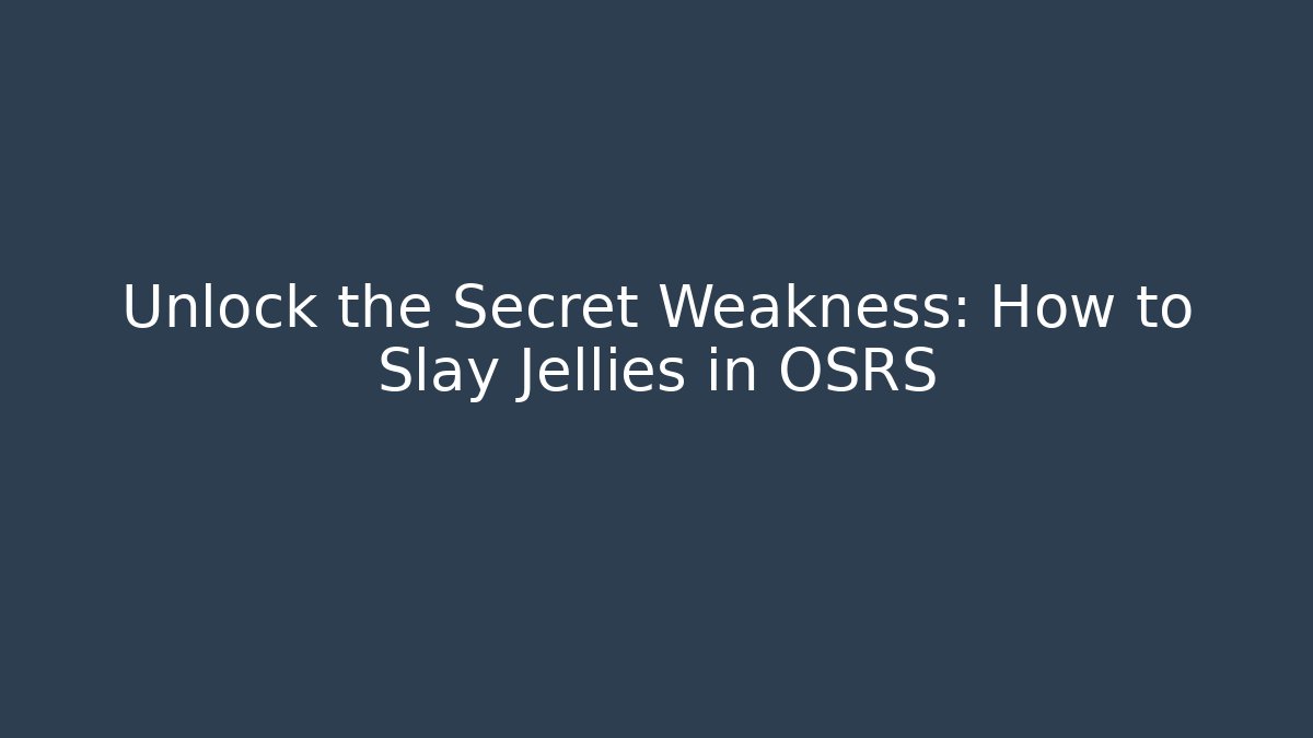 Unlock the Secret Weakness: How to Slay Jellies in OSRS