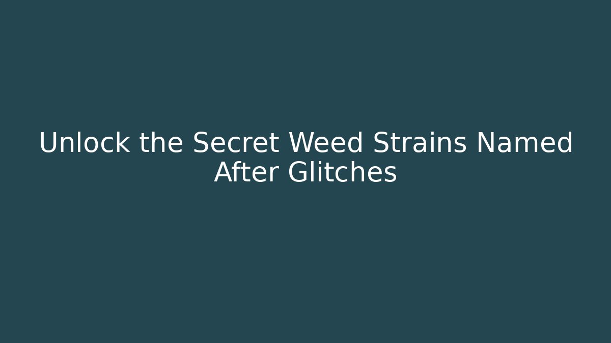 Unlock the Secret Weed Strains Named After Glitches