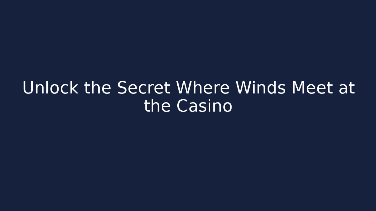 Unlock the Secret Where Winds Meet at the Casino