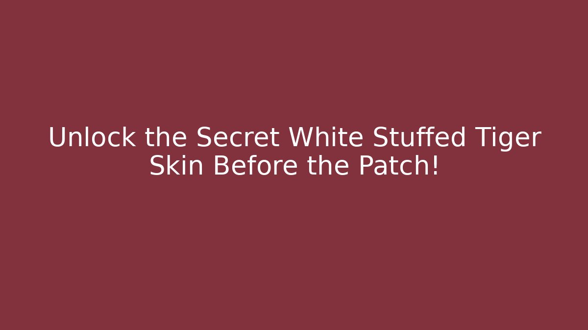 Unlock the Secret White Stuffed Tiger Skin Before the Patch!