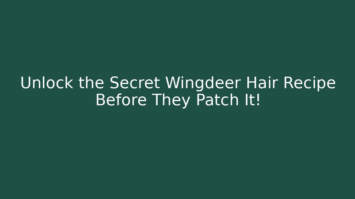 Unlock the Secret Wingdeer Hair Recipe Before They Patch It!
