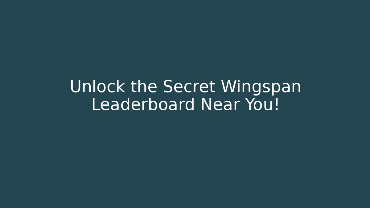 Unlock the Secret Wingspan Leaderboard Near You!