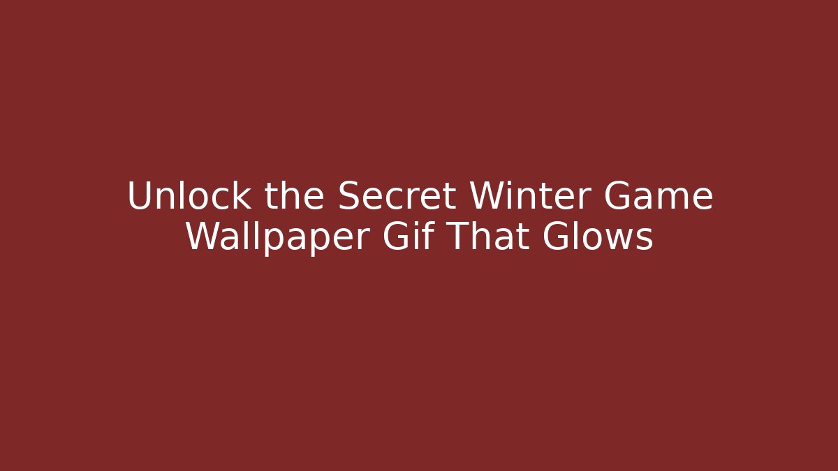 Unlock the Secret Winter Game Wallpaper Gif That Glows