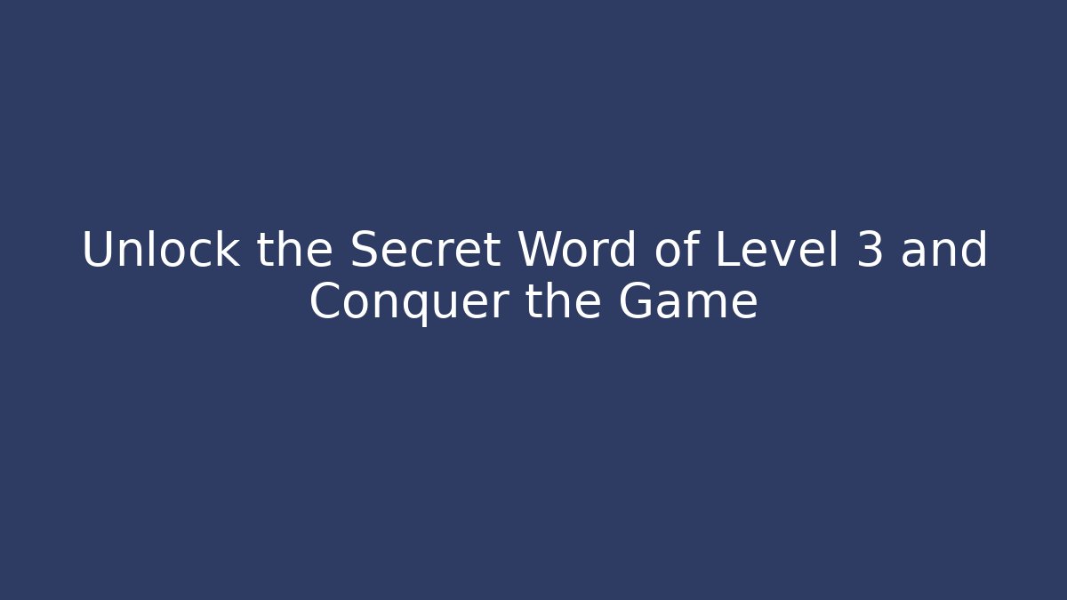 Unlock the Secret Word of Level 3 and Conquer the Game