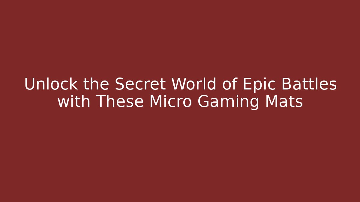 Unlock the Secret World of Epic Battles with These Micro Gaming Mats