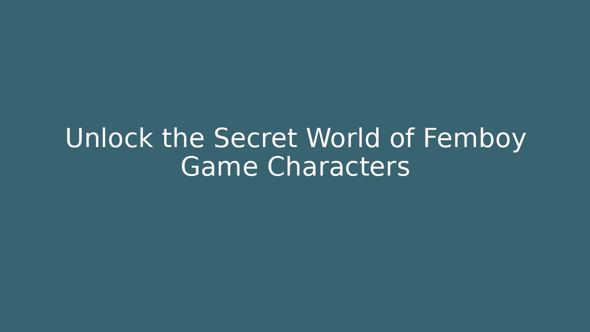Unlock the Secret World of Femboy Game Characters