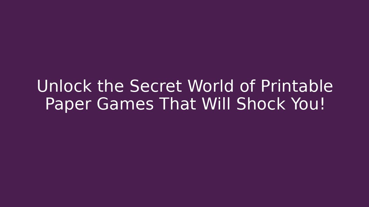 Unlock the Secret World of Printable Paper Games That Will Shock You!