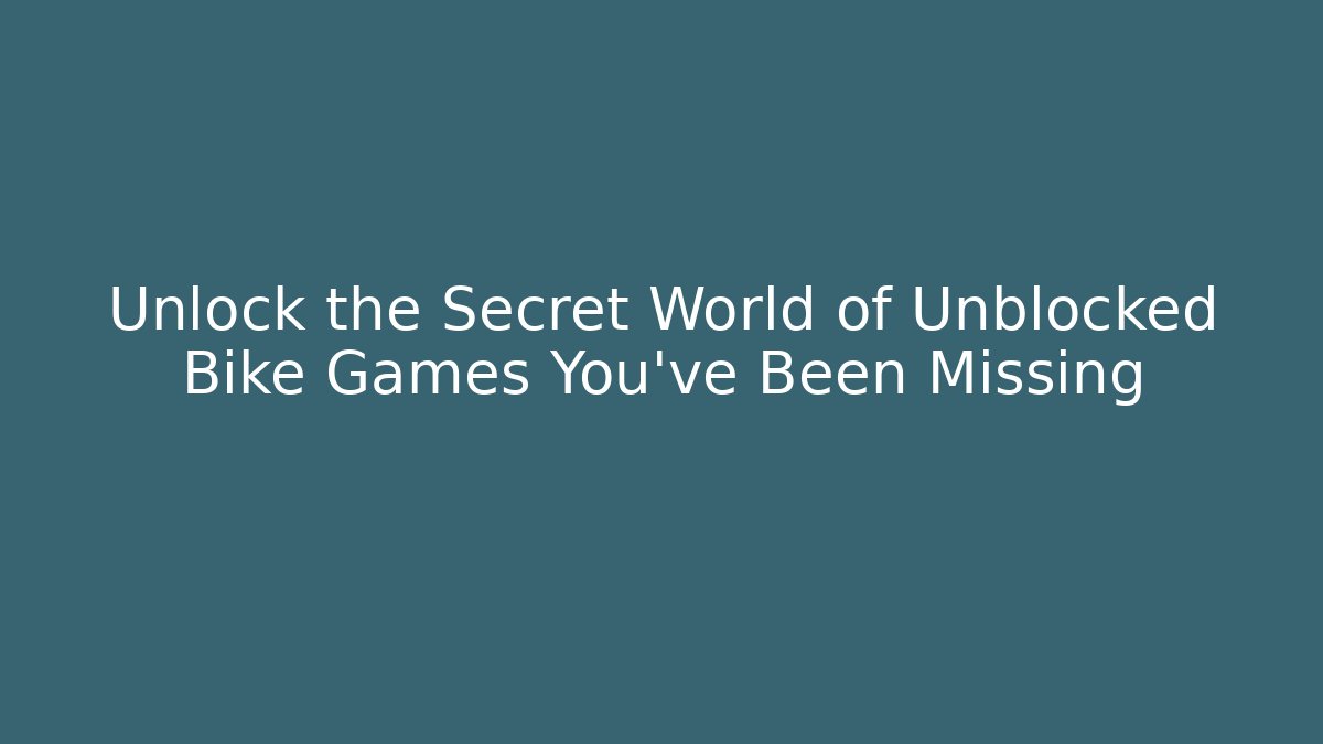 Unlock the Secret World of Unblocked Bike Games You've Been Missing - Vintage E-Juice