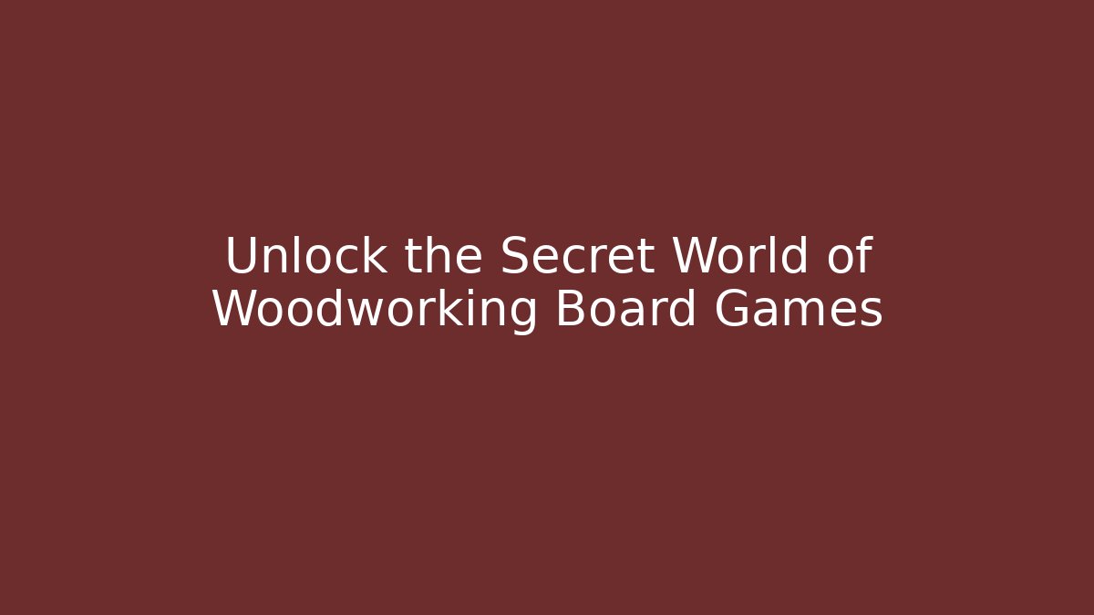 Unlock the Secret World of Woodworking Board Games