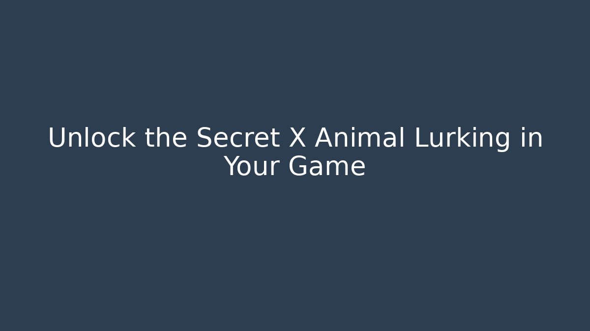 Unlock the Secret X Animal Lurking in Your Game