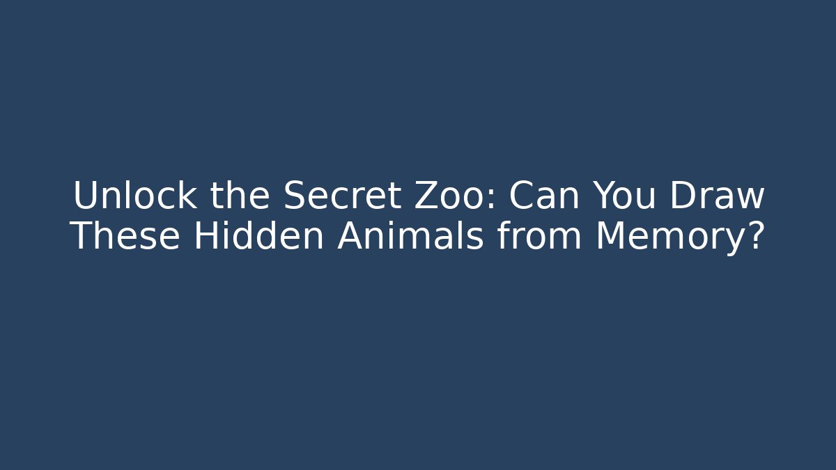 Unlock the Secret Zoo: Can You Draw These Hidden Animals from Memory?