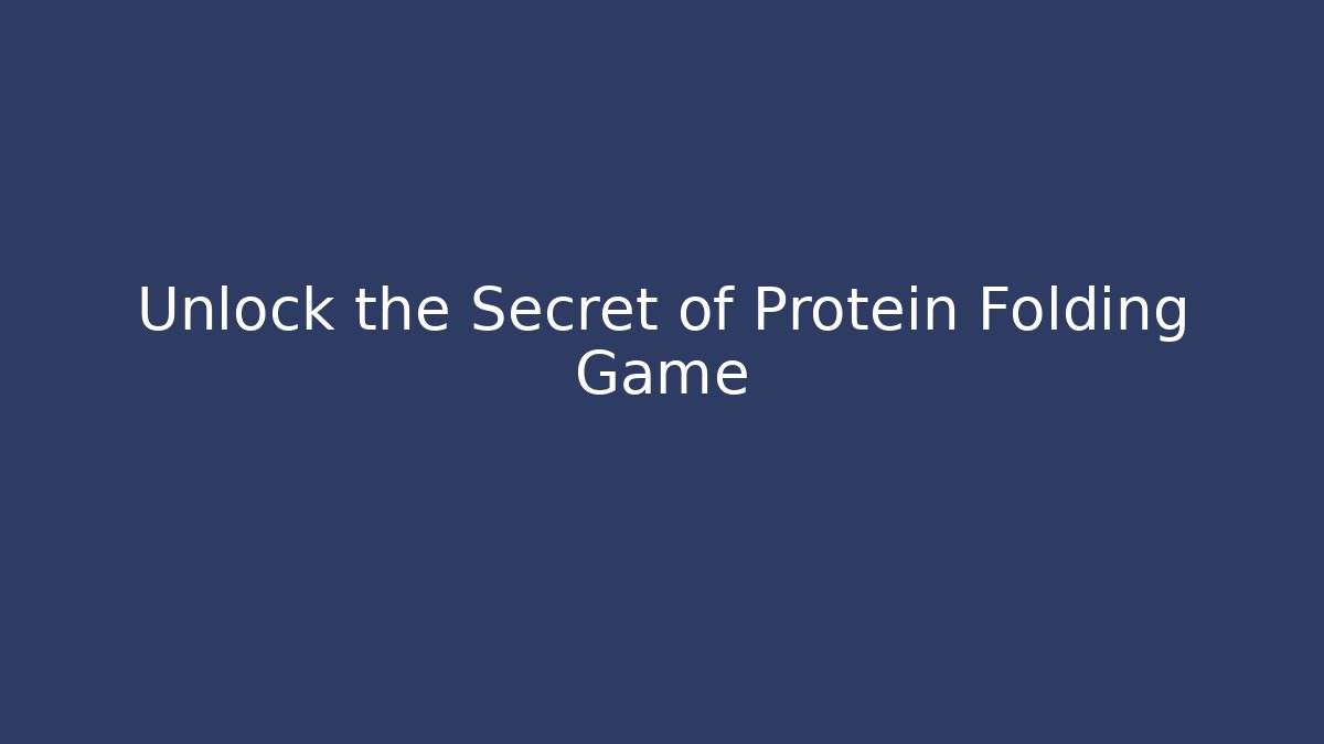 Unlock the Secret of Protein Folding Game