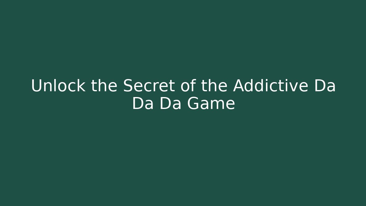 Unlock the Secret of the Addictive Da Da Da Game