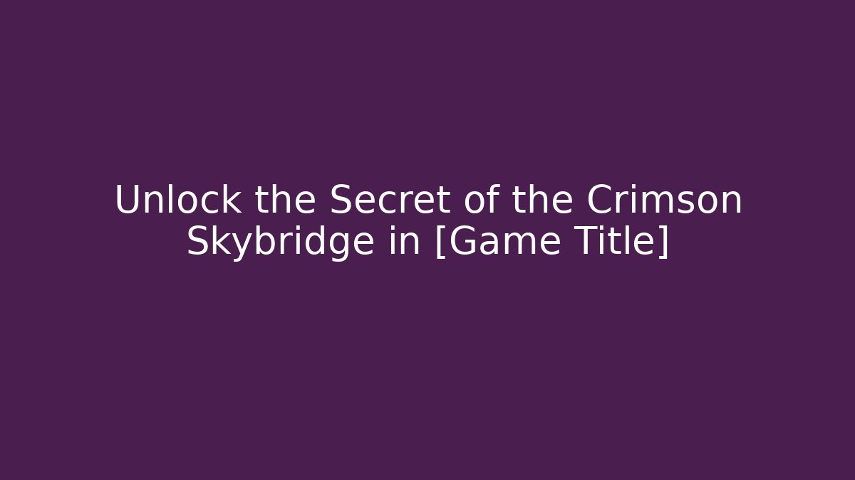 Unlock the Secret of the Crimson Skybridge in [Game Title]