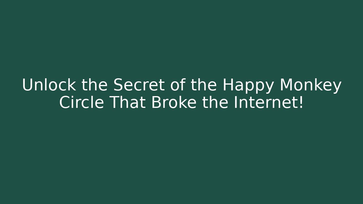 Unlock the Secret of the Happy Monkey Circle That Broke the Internet!