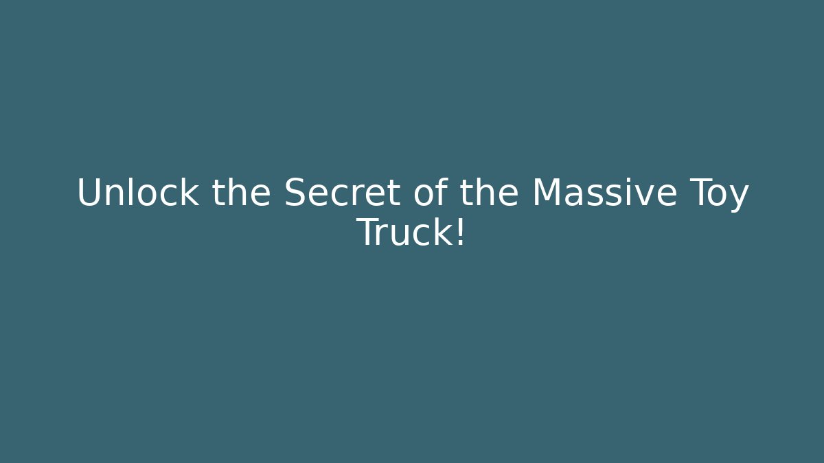 Unlock the Secret of the Massive Toy Truck!