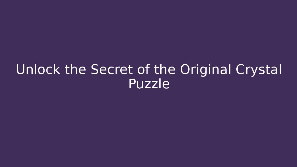 Unlock the Secret of the Original Crystal Puzzle