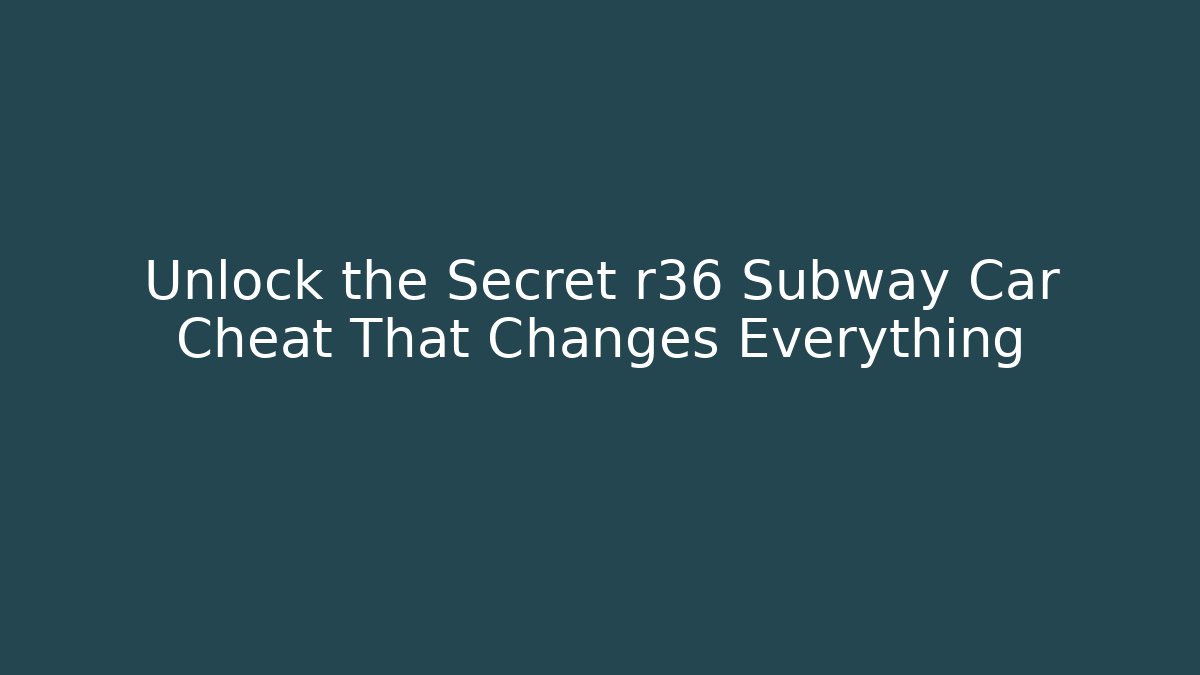 Unlock the Secret r36 Subway Car Cheat That Changes Everything