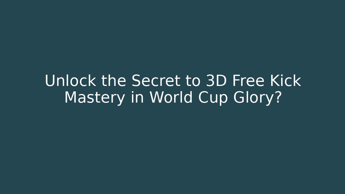 Unlock the Secret to 3D Free Kick Mastery in World Cup Glory?