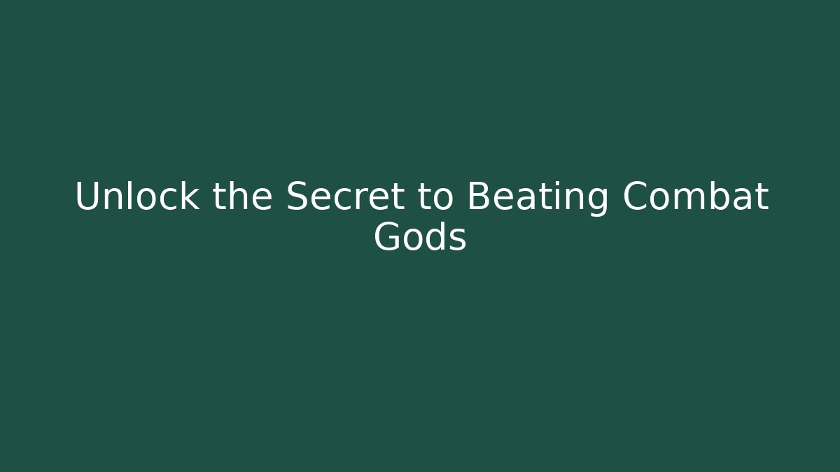 Unlock the Secret to Beating Combat Gods