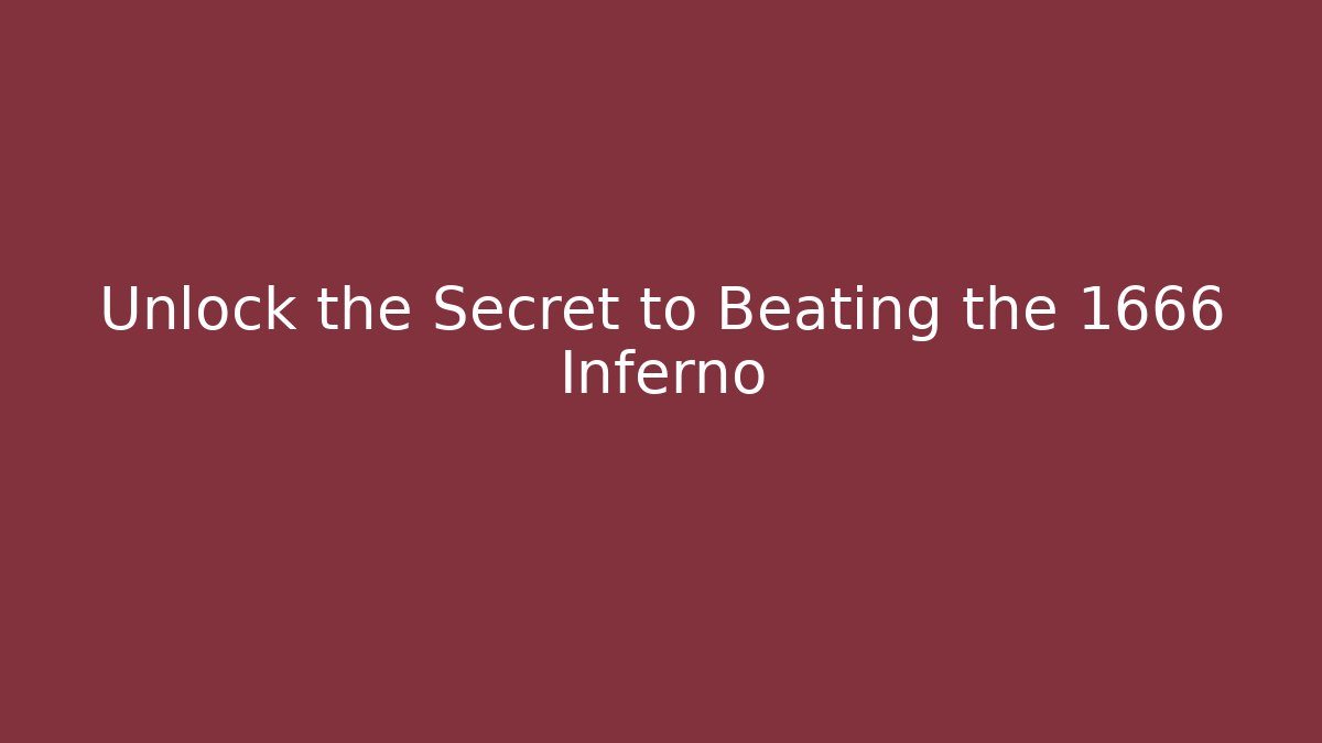 Unlock the Secret to Beating the 1666 Inferno