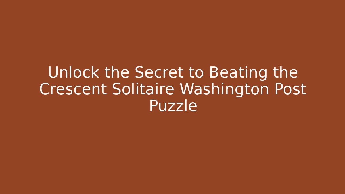 Unlock the Secret to Beating the Crescent Solitaire Washington Post Puzzle