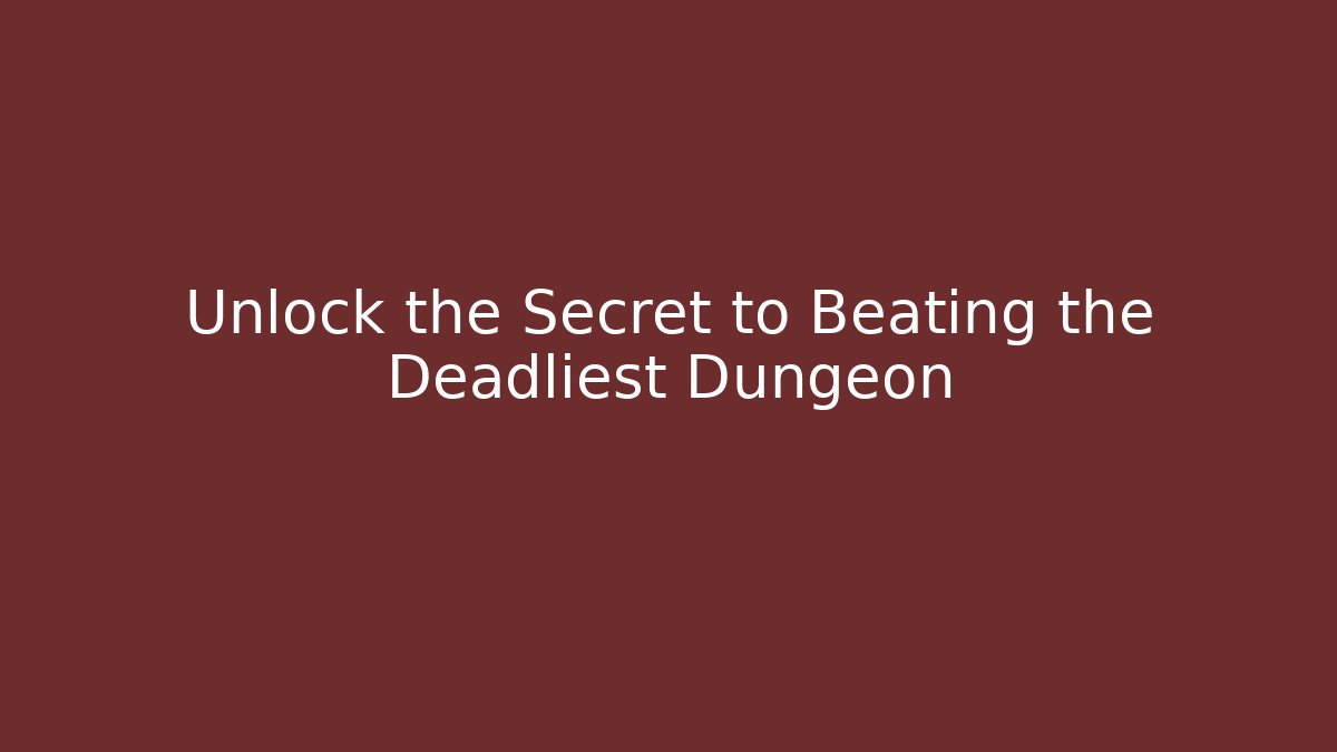 Unlock the Secret to Beating the Deadliest Dungeon