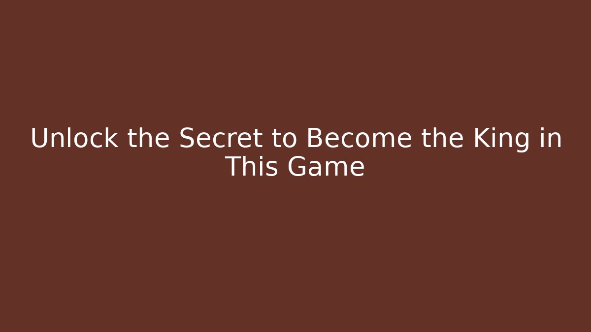 Unlock the Secret to Become the King in This Game